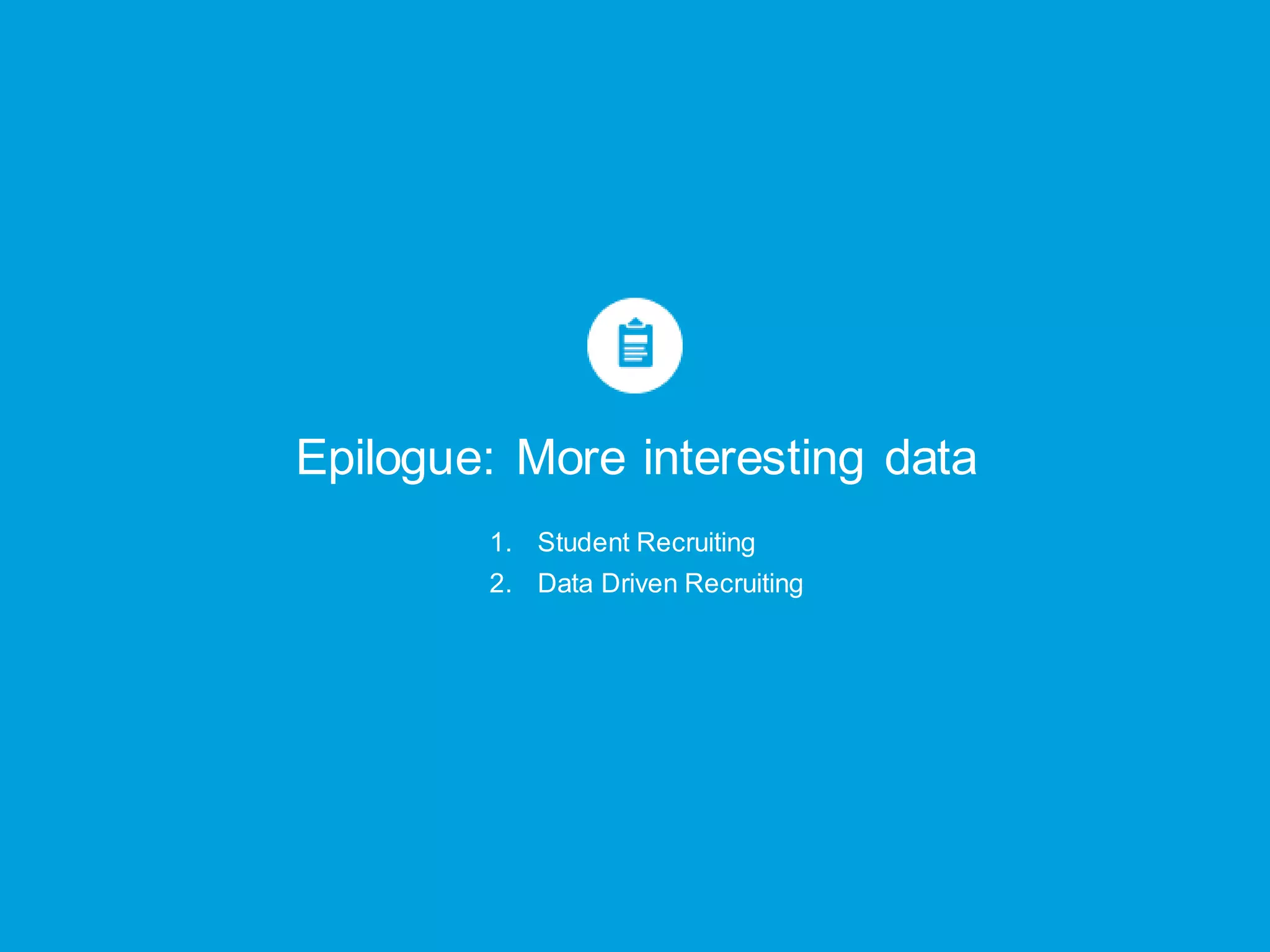 Epilogue: More interesting data
1. Student Recruiting
2. Data Driven Recruiting
 