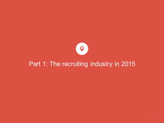 Part 1: The recruiting industry in 2015
4
 