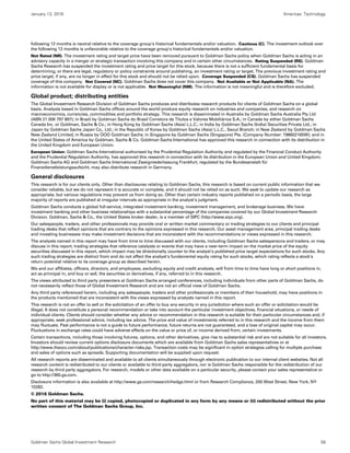 January 13, 2016 Americas: Technology
Goldman Sachs Global Investment Research 58
following 12 months is neutral relative to the coverage group's historical fundamentals and/or valuation. Cautious (C). The investment outlook over
the following 12 months is unfavorable relative to the coverage group's historical fundamentals and/or valuation.
Not Rated (NR). The investment rating and target price have been removed pursuant to Goldman Sachs policy when Goldman Sachs is acting in an
advisory capacity in a merger or strategic transaction involving this company and in certain other circumstances. Rating Suspended (RS). Goldman
Sachs Research has suspended the investment rating and price target for this stock, because there is not a sufficient fundamental basis for
determining, or there are legal, regulatory or policy constraints around publishing, an investment rating or target. The previous investment rating and
price target, if any, are no longer in effect for this stock and should not be relied upon. Coverage Suspended (CS). Goldman Sachs has suspended
coverage of this company. Not Covered (NC). Goldman Sachs does not cover this company. Not Available or Not Applicable (NA). The
information is not available for display or is not applicable. Not Meaningful (NM). The information is not meaningful and is therefore excluded.
Global product; distributing entities
The Global Investment Research Division of Goldman Sachs produces and distributes research products for clients of Goldman Sachs on a global
basis. Analysts based in Goldman Sachs offices around the world produce equity research on industries and companies, and research on
macroeconomics, currencies, commodities and portfolio strategy. This research is disseminated in Australia by Goldman Sachs Australia Pty Ltd
(ABN 21 006 797 897); in Brazil by Goldman Sachs do Brasil Corretora de Títulos e Valores Mobiliários S.A.; in Canada by either Goldman Sachs
Canada Inc. or Goldman, Sachs & Co.; in Hong Kong by Goldman Sachs (Asia) L.L.C.; in India by Goldman Sachs (India) Securities Private Ltd.; in
Japan by Goldman Sachs Japan Co., Ltd.; in the Republic of Korea by Goldman Sachs (Asia) L.L.C., Seoul Branch; in New Zealand by Goldman Sachs
New Zealand Limited; in Russia by OOO Goldman Sachs; in Singapore by Goldman Sachs (Singapore) Pte. (Company Number: 198602165W); and in
the United States of America by Goldman, Sachs & Co. Goldman Sachs International has approved this research in connection with its distribution in
the United Kingdom and European Union.
European Union: Goldman Sachs International authorised by the Prudential Regulation Authority and regulated by the Financial Conduct Authority
and the Prudential Regulation Authority, has approved this research in connection with its distribution in the European Union and United Kingdom;
Goldman Sachs AG and Goldman Sachs International Zweigniederlassung Frankfurt, regulated by the Bundesanstalt für
Finanzdienstleistungsaufsicht, may also distribute research in Germany.
General disclosures
This research is for our clients only. Other than disclosures relating to Goldman Sachs, this research is based on current public information that we
consider reliable, but we do not represent it is accurate or complete, and it should not be relied on as such. We seek to update our research as
appropriate, but various regulations may prevent us from doing so. Other than certain industry reports published on a periodic basis, the large
majority of reports are published at irregular intervals as appropriate in the analyst's judgment.
Goldman Sachs conducts a global full-service, integrated investment banking, investment management, and brokerage business. We have
investment banking and other business relationships with a substantial percentage of the companies covered by our Global Investment Research
Division. Goldman, Sachs & Co., the United States broker dealer, is a member of SIPC (http://www.sipc.org).
Our salespeople, traders, and other professionals may provide oral or written market commentary or trading strategies to our clients and principal
trading desks that reflect opinions that are contrary to the opinions expressed in this research. Our asset management area, principal trading desks
and investing businesses may make investment decisions that are inconsistent with the recommendations or views expressed in this research.
The analysts named in this report may have from time to time discussed with our clients, including Goldman Sachs salespersons and traders, or may
discuss in this report, trading strategies that reference catalysts or events that may have a near-term impact on the market price of the equity
securities discussed in this report, which impact may be directionally counter to the analyst's published price target expectations for such stocks. Any
such trading strategies are distinct from and do not affect the analyst's fundamental equity rating for such stocks, which rating reflects a stock's
return potential relative to its coverage group as described herein.
We and our affiliates, officers, directors, and employees, excluding equity and credit analysts, will from time to time have long or short positions in,
act as principal in, and buy or sell, the securities or derivatives, if any, referred to in this research.
The views attributed to third party presenters at Goldman Sachs arranged conferences, including individuals from other parts of Goldman Sachs, do
not necessarily reflect those of Global Investment Research and are not an official view of Goldman Sachs.
Any third party referenced herein, including any salespeople, traders and other professionals or members of their household, may have positions in
the products mentioned that are inconsistent with the views expressed by analysts named in this report.
This research is not an offer to sell or the solicitation of an offer to buy any security in any jurisdiction where such an offer or solicitation would be
illegal. It does not constitute a personal recommendation or take into account the particular investment objectives, financial situations, or needs of
individual clients. Clients should consider whether any advice or recommendation in this research is suitable for their particular circumstances and, if
appropriate, seek professional advice, including tax advice. The price and value of investments referred to in this research and the income from them
may fluctuate. Past performance is not a guide to future performance, future returns are not guaranteed, and a loss of original capital may occur.
Fluctuations in exchange rates could have adverse effects on the value or price of, or income derived from, certain investments.
Certain transactions, including those involving futures, options, and other derivatives, give rise to substantial risk and are not suitable for all investors.
Investors should review current options disclosure documents which are available from Goldman Sachs sales representatives or at
http://www.theocc.com/about/publications/character-risks.jsp. Transaction costs may be significant in option strategies calling for multiple purchase
and sales of options such as spreads. Supporting documentation will be supplied upon request.
All research reports are disseminated and available to all clients simultaneously through electronic publication to our internal client websites. Not all
research content is redistributed to our clients or available to third-party aggregators, nor is Goldman Sachs responsible for the redistribution of our
research by third party aggregators. For research, models or other data available on a particular security, please contact your sales representative or
go to http://360.gs.com.
Disclosure information is also available at http://www.gs.com/research/hedge.html or from Research Compliance, 200 West Street, New York, NY
10282.
© 2016 Goldman Sachs.
No part of this material may be (i) copied, photocopied or duplicated in any form by any means or (ii) redistributed without the prior
written consent of The Goldman Sachs Group, Inc.
 