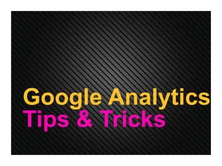 Google Analytics
Tips & Tricks
 