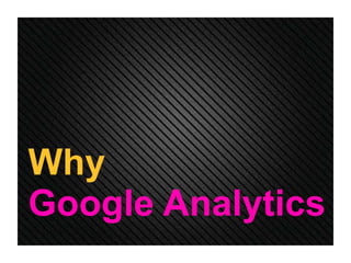 Why
Google Analytics
 