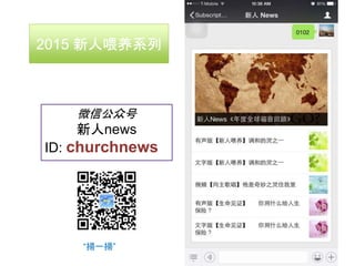 2015 新人喂养系列
“掃一掃”
微信公众号
新人news
ID: churchnews
 