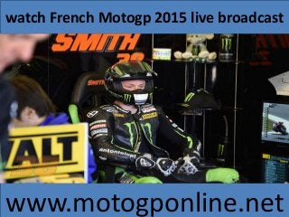 watch French Motogp 2015 live broadcast
www.motogponline.net
 