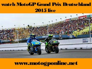 watch MotoGPGrand Prix Deutschland
2015 live
www.motogponline.net
 
