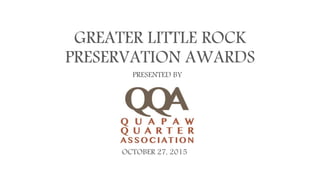 GREATER LITTLE ROCK
PRESERVATION AWARDS
PRESENTED BY
OCTOBER 27, 2015
 