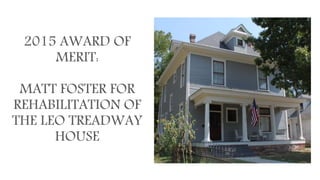 2015 AWARD OF
MERIT:
MATT FOSTER FOR
REHABILITATION OF
THE LEO TREADWAY
HOUSE
 