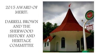 2015 AWARD OF
MERIT:
DARRELL BROWN
AND THE
SHERWOOD
HISTORY AND
HERITAGE
COMMITTEE
 