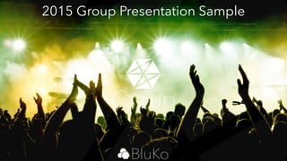 2015 Group Presentation Sample
BluKo
Group
 