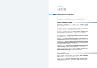 78 79
ANNEX0S
MANUALS I ALTRES REFERÈNCIES INTERESSANTS
Els manuals i referències següents s’han utilitzat per elaborar aquesta guia i consul-
tar-los us pot servir per ampliar o aprofundir en alguns aspectes que hem tractat de
manera general i introductòria. Els agrupem en tres temàtiques principals.
Disseny d’experiències turístiques
DCB TURISMO Y DESARROLLO LOCAL Y MENA, M. (2013). Creación de producto
turístico en territorio corchero. Red Europea de Territorios Corcheros, RETECORK.
—>disponible en pdf
DE JUAN, J.M. (2004-2011). Ecoturisme: empresa i productes. Material didàctic de
l’assignatura “Ecoturisme”. Universitat Oberta de Catalunya (UOC).
INSTITUTO DE TURISMO DE ESPAÑA (2013). Plan de Marketing del Producto Ecotu-
rismo en España. Ministerio de Agricultura, Alimentación y Medio Ambiente.
—>disponible en pdf
IUCN AND KUONI (2012). Integrating Business Skills into Ecotourism Operations.
IUCN and Kuoni Group. —>disponible en pdf
MANTERO, S. (2011). Manual práctico para la creación y estructuración de pro-
ductos turísticos. Ministerio de Turismo y Deporte de Uruguay. —>disponible en pdf
QUADERNA (2011). Guia local de valoració turística. Orientacions per a la identifi-
cació i la creació de productes turístics a escala local. Direcció General de Turisme.
Departament d’Empresa i Ocupació. —>disponible en pdf
SEO/BIRDLIFE (2011). Manual SEO/BirdLife de Buenas Prácticas Ambientales en
Turismo Ornitológico. Sociedad Española de Ornitología. —>disponible en pdf
WORLD TOURISM ORGANIZATION (2011). Practical Guide for the Development of
Biodiversity-based Tourism Products. World Tourism Organization.
Interpretació del patrimoni
ASOCIACIÓN PARA LA INTERPRETACIÓN DEL PATRIMONIO. Boletín de interpreta-
ción. Disponible a —>www.interpretaciondelpatrimonio.com
CENEAM (2006-2014). Seminarios de Interpretación del Patrimonio Natural y
Cultural. Ministerio de Agricultura, Alimentación y Medio Ambiente. Disponible a
—>www.magrama.gob.es
 