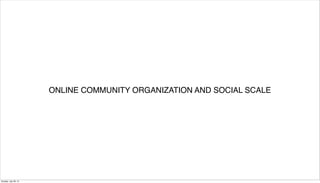 ONLINE COMMUNITY ORGANIZATION AND SOCIAL SCALE
Sunday, July 26, 15
 
