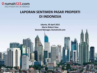 LAPORAN SENTIMEN PASAR PROPERTI
DI INDONESIA
Jakarta, 30 April 2015
Mario Robert Gaw
General Manager, Rumah123.com
 