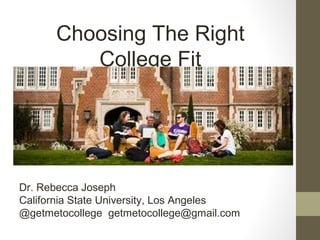 Going Away to College
Choosing The Right
College Fit
Dr. Rebecca Joseph
California State University, Los Angeles
@getmetocollege getmetocollege@gmail.com
 