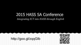 2015 HASS SA Conference
Integrating ICT into HASS through English
Paul Huebl
EdTechSA & St Andrew’s School
http://goo.gl/zqqGIb
 