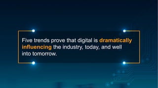 Five trends prove that digital is dramatically
influencing the industry, today, and well
into tomorrow.
Copyright © 2015 Accenture All rights reserved.
 