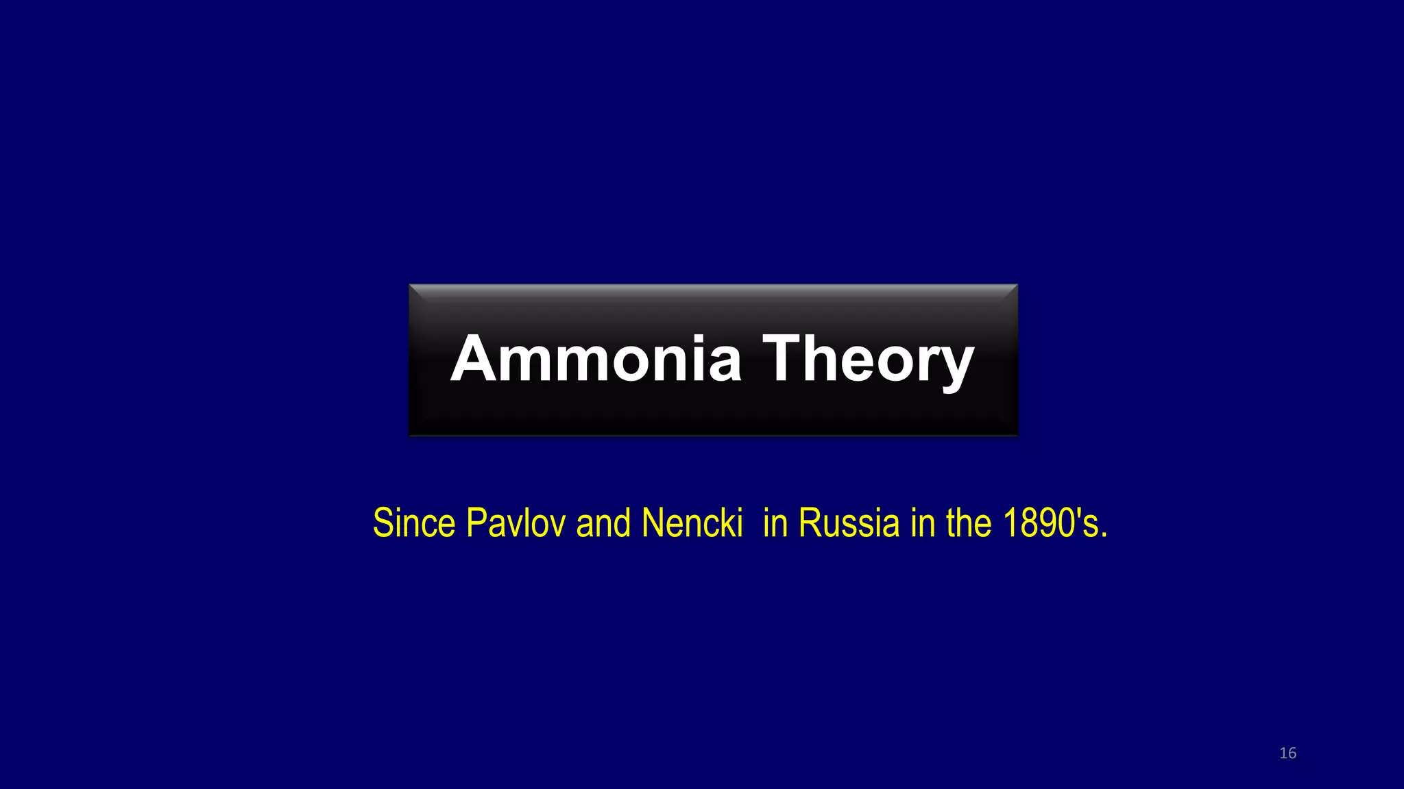 Ammonia Theory
16
Since Pavlov and Nencki in Russia in the 1890's.
 