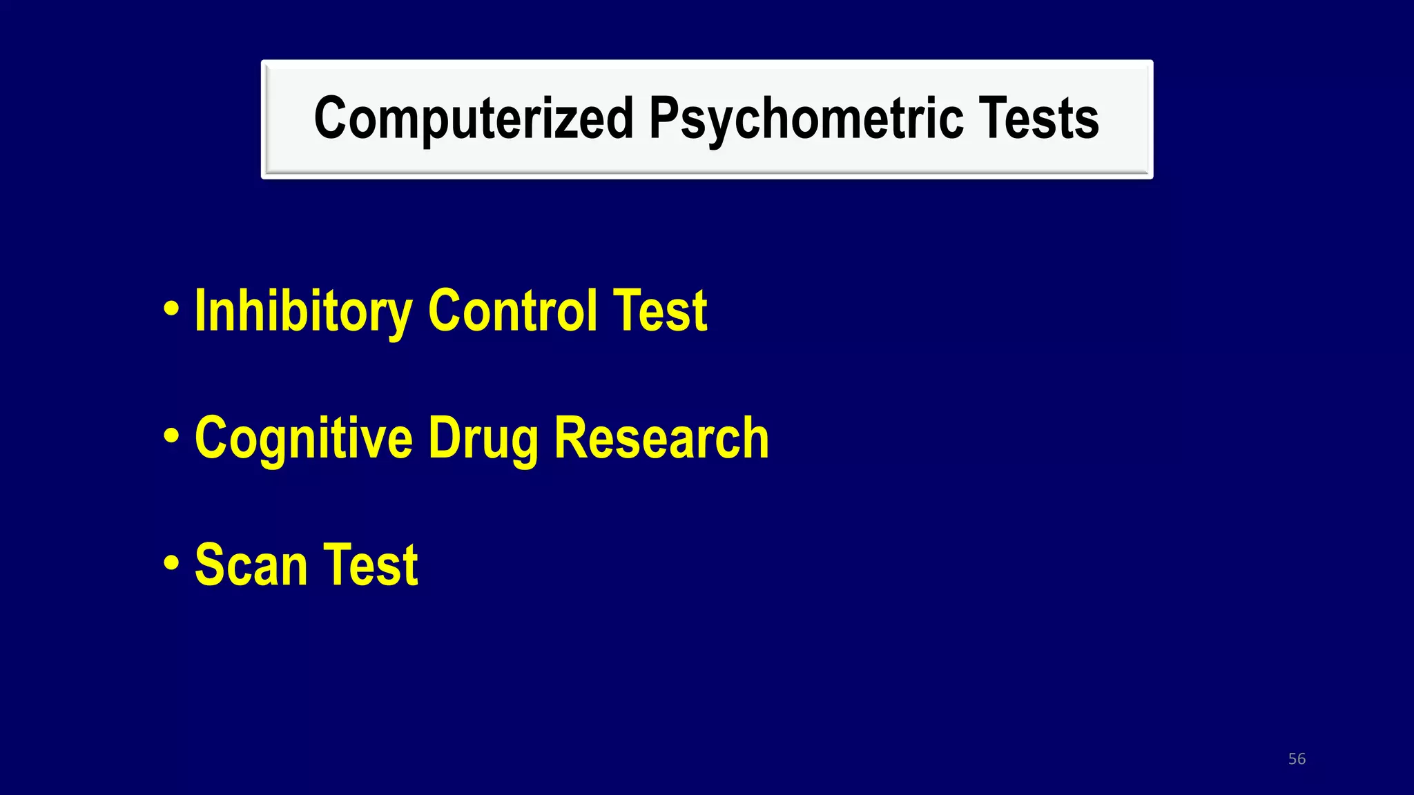 Computerized Psychometric Tests
• Inhibitory Control Test
• Cognitive Drug Research
• Scan Test
56
 