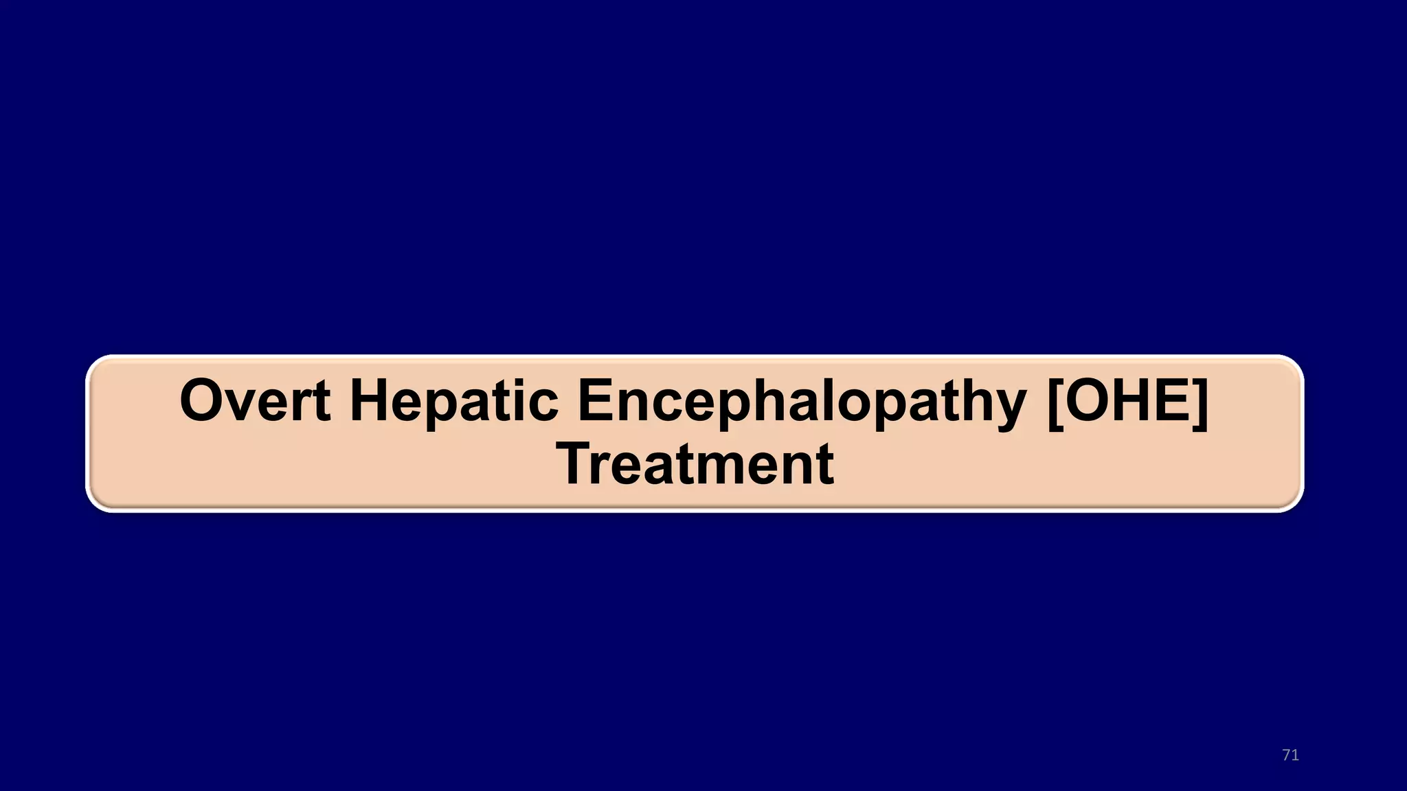 Overt Hepatic Encephalopathy [OHE]
Treatment
71
 
