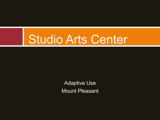 Adaptive Use
Mount Pleasant
Studio Arts Center
 