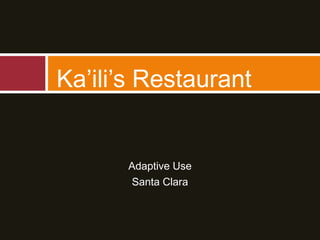 Adaptive Use
Santa Clara
Ka’ili’s Restaurant
 