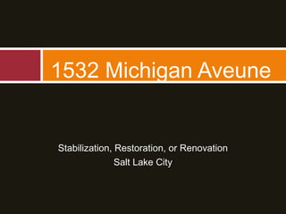 Stabilization, Restoration, or Renovation
Salt Lake City
1532 Michigan Aveune
 