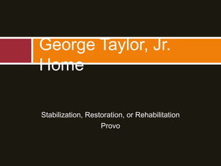 Stabilization, Restoration, or Rehabilitation
Provo
George Taylor, Jr.
Home
 