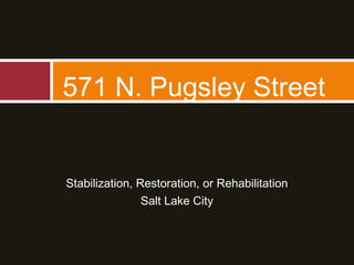 Stabilization, Restoration, or Rehabilitation
Salt Lake City
571 N. Pugsley Street
 