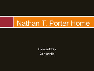 Stewardship
Centerville
Nathan T. Porter Home
 