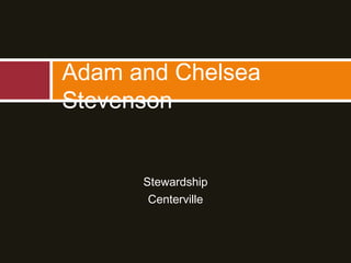 Stewardship
Centerville
Adam and Chelsea
Stevenson
 