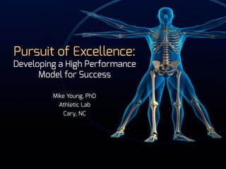 Pursuit of Excellence:
Developing a High Performance
Model for Success
Mike Young, PhD
Athletic Lab
Cary, NC
 