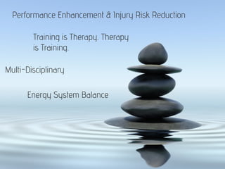 Energy System Balance
Performance Enhancement & Injury Risk Reduction
Training is Therapy. Therapy
is Training.
Multi-Disciplinary
 