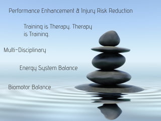 Biomotor Balance
Energy System Balance
Performance Enhancement & Injury Risk Reduction
Training is Therapy. Therapy
is Training.
Multi-Disciplinary
 