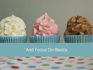 And Focus On Basics
 