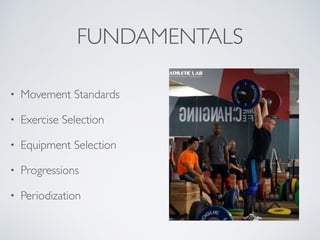 FUNDAMENTALS
• Movement Standards
• Exercise Selection
• Equipment Selection
• Progressions
• Periodization
 