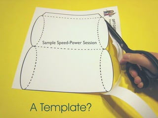 A Template?
Sample Speed-Power Session
 