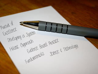 Pursuit of
Excellence
Developing a System
Holistic Approach
Science & Technology
Evidence Based Practice
Fundamentals
 