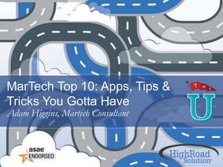 MarTech Top 10: Apps, Tips &
Tricks You Gotta Have
Adam Higgins, Martech Consultant
 