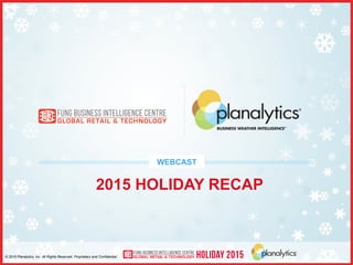 © 2015 Planalytics, Inc. All Rights Reserved. Proprietary and Confidential.
2015 HOLIDAY RECAP
WEBCAST
 