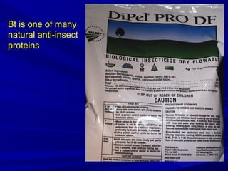 Bt is one of many
natural anti-insect
proteins
 