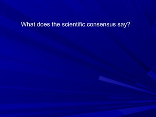 What does the scientific consensus say?
 