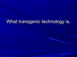 What transgenic technology is.What transgenic technology is.
 