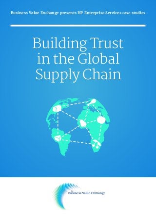 Business Value Exchange presents HP Enterprise Services case studies 

Building Trust
in the Global
Supply Chain

 