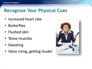 Emotional Intelligence
Recognize Your Physical Cues
• Increased heart rate
• Butterflies
• Flushed skin
• Tense muscles
• Sweating
• Voice rising, getting louder
 