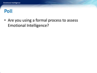Emotional Intelligence
Poll
• Are you using a formal process to assess
Emotional Intelligence?
 