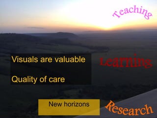 New horizons
Visuals are valuable
Quality of care
 