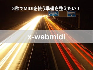 x-webmidi
3秒でMIDIを使う準備を整えたい！
 