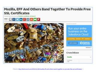 <Source: http://techcrunch.com/2014/11/18/mozilla-eff-and-others-band-together-to-provide-free-ssl-certificates/ >
 