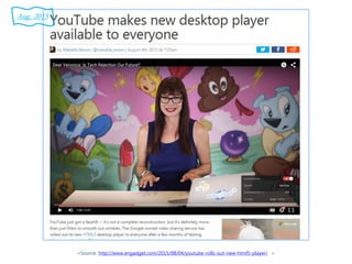 <Source: http://www.engadget.com/2015/08/04/youtube-rolls-out-new-html5-player/ >
Aug. 2015
 
