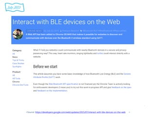 <Source: https://developers.google.com/web/updates/2015/07/interact-with-ble-devices-on-the-web >
July 2015
 