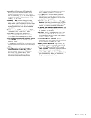 Salamon, L. M., S. W. Sokolowski y M. A. Haddock. 2011.
“Measuring the Economic Value of Volunteer Work Globally:
Concepts, Estimates and a Roadmap to the Future”. Annals of
Public and Cooperative 82(3): 217-252. http://ccss.jhu.edu/wp-con-
tent/uploads/downloads/2011/10/Annals-Septmeber-2011.pdf
Consultado el 1 de julio de 2015.
Scheil-Adlung, X. 2015. “Long-term Care Protection for Older
Persons: A Review of Coverage Deficits in 46 Countries”. ESS
Working Paper 50. Organización Internacional del Trabajo, Ginebra.
www.ilo.org/wcmsp5/groups/public/---ed_norm/---declaration/
documents/publication/wcms_182004.pdf. Consultado el 8 de
octubre de 2015.
UIT (Unión Internacional de Telecomunicaciones). 2013. “Datos
y cifras relativos a las TIC: El mundo en 2013”. Ginebra.
———. 2015. “ICT Facts and Figures: The World in 2015”.
Ginebra. www.itu.int/en/ITU-D/Statistics/Documents/facts/
ICTFactsFigures2015.pdf. Consultado el 15 de junio de 2015.
UNCTAD (Conferencia de las Naciones Unidas sobre Comercio
y Desarrollo). 2014. Services: New Frontier for Sustainable
Development. Ginebra.
———. 2015. Base de datos UNCTADStat. http://unctadstat.unctad.
org/wds/ReportFolders/reportFolders.aspx. Consultado el 2 de junio
de 2015.
UNESCO (Organización de las Naciones Unidas para la
Educación, la Ciencia y la Cultura). 2013. “La alfabeti-
zación para todos sigue siendo una meta difícil de alcanzar
según muestran nuevos datos de la UNESCO”. Servicio
de prensa de la UNESCO, 5 de septiembre. http://www.
unesco.org/new/es/media-services/single-view/news/
literacy_for_all_remains_an_elusive_goal_new_unesco_data_
shows/#.Vidr8it8v3s. Consultado el 20 de mayo de 2015.
———. 2014. Informe de seguimiento de la EPT en el mundo –
2013/4: Enseñanza y aprendizaje: Lograr la calidad para todos.
París. http://unesdoc.unesco.org/images/0022/002256/225654s.
pdf. Consultado el 17 de junio de 2015.
UNODC (Oficina de las Naciones Unidas contra la Droga y el
Delito). 2012. Global Report on Trafficking in Persons 2012. Viena.
www.unodc.org/documents/data-and-analysis/glotip/Trafficking_
in_Persons_2012_web.pdf. Consultado el 6 de agosto de 2015.
USPTO (United States Patent and Trademark Office). 2015. Base
de datos estadística. www.uspto.gov/learning-and-resources/statis-
tics. Consultado el 9 de junio de 2015.
Uthoff, A. 2015. “Reforma al sistema de pensiones chileno”. Serie
Financiamiento para el Desarrollo 240. http://repositorio.cepal.
org/bitstream/handle/11362/5221/S1100849_es.pdf?sequence=1.
Consultado el 23 de enero de 2015.
Voluntarios de las Naciones Unidas. 2014. “El servicio
Voluntariado en Línea”. https://www.onlinevolunteering.org/es/vol/
about/index.html. Consultado el 20 de julio de 2015.
WEF (Foro Económico Mundial). 2015. Global Risks 2015, 10th
Edition. Ginebra. www.weforum.org/risks. Consultado el [fecha].
West, P., J. Gerber, P. Engstrom, N. Mueller, K. Brauman, K.
Carlson y otros. 2014. “Leverage Points for Improving Global Food
Security and the Environment”. Science 345: 325-328.
Zepeda, E., S. McDonald, M. Panda y G. Kumar. 2013. Employing
India. Guaranteeing Jobs for the Rural Poor. Washington, D.C.:
Carnegie Endowment for International Peace.
Panorama general | 35
 