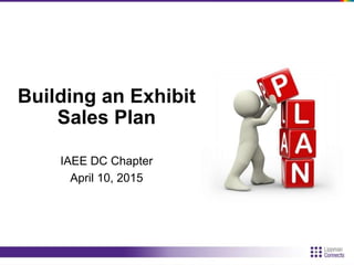 Building an Exhibit
Sales Plan
IAEE DC Chapter
April 10, 2015
 